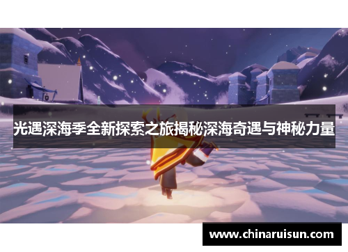 光遇深海季全新探索之旅揭秘深海奇遇与神秘力量